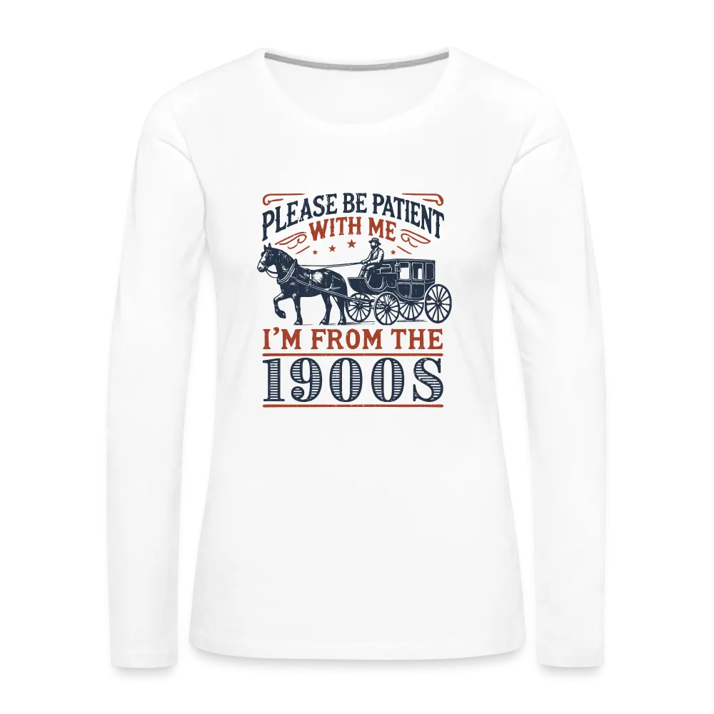 Be Patient With Me I'm From the 1900's Women's Long Sleeve T-Shirt