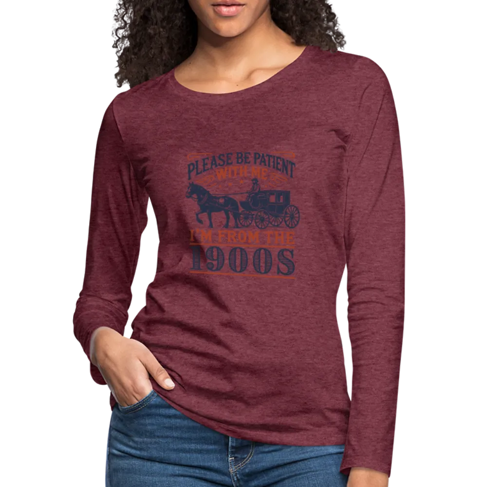 Be Patient With Me I'm From the 1900's Women's Long Sleeve T-Shirt