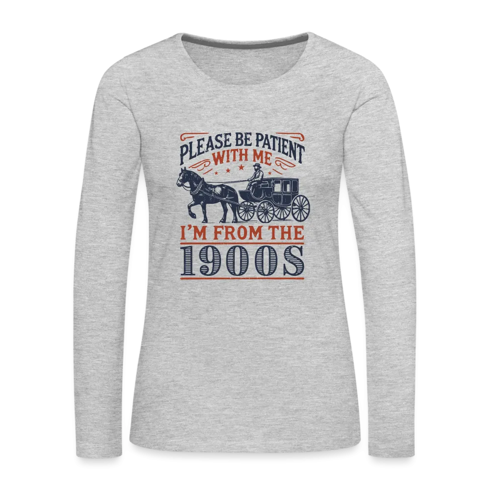 Be Patient With Me I'm From the 1900's Women's Long Sleeve T-Shirt