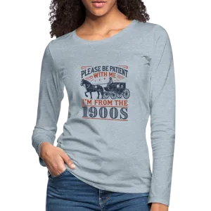 Be Patient With Me I'm From the 1900's Women's Long Sleeve T-Shirt