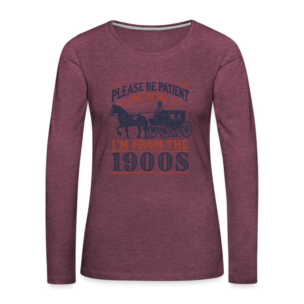 Be Patient With Me I'm From the 1900's Women's Long Sleeve T-Shirt